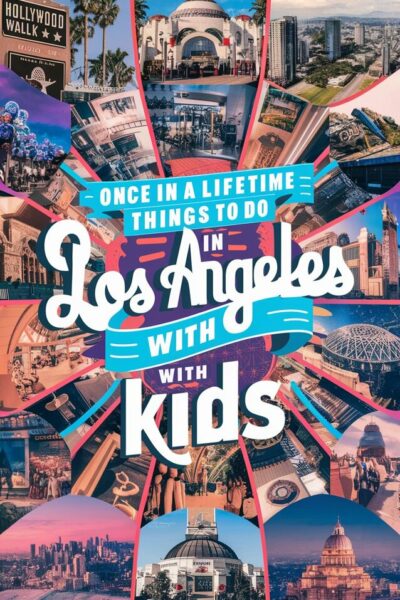 Once in a lifetime things to do in Los Angeles with kids